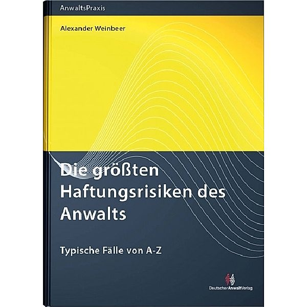 AnwaltsPraxis / Die größten Haftungsrisiken des Anwalts, Alexander Weinbeer