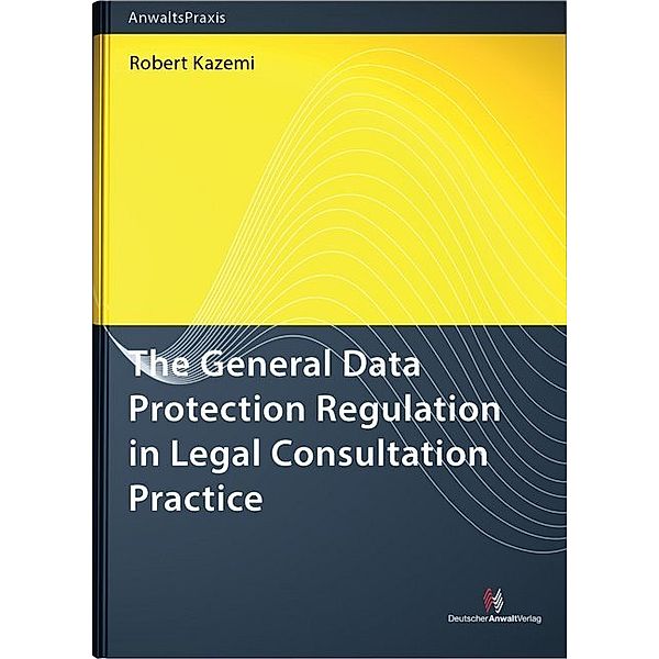 AnwaltsPraxis / The General Data Protection Regulation in Legal Consultation Practice, Robert Kazemi