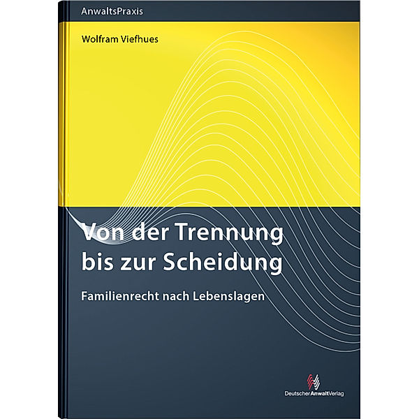 AnwaltsPraxis / Von der Trennung bis zur Scheidung, Wolfram Viefhues