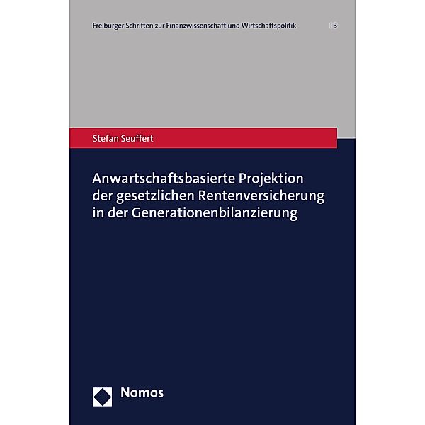 Anwartschaftsbasierte Projektion der gesetzlichen Rentenversicherung in der Generationenbilanzierung / Freiburger Schriften zur Finanzwissenschaft und Wirtschaftspolitik Bd.3, Stefan Seuffert