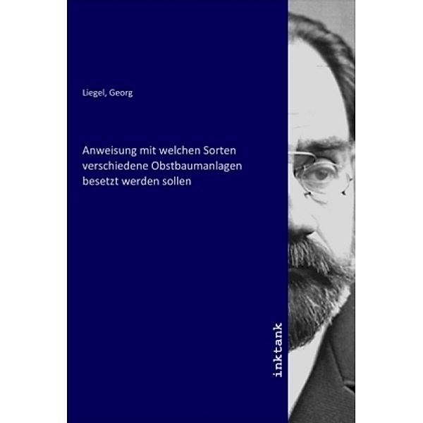 Anweisung mit welchen Sorten verschiedene Obstbaumanlagen besetzt werden sollen, Georg Liegel