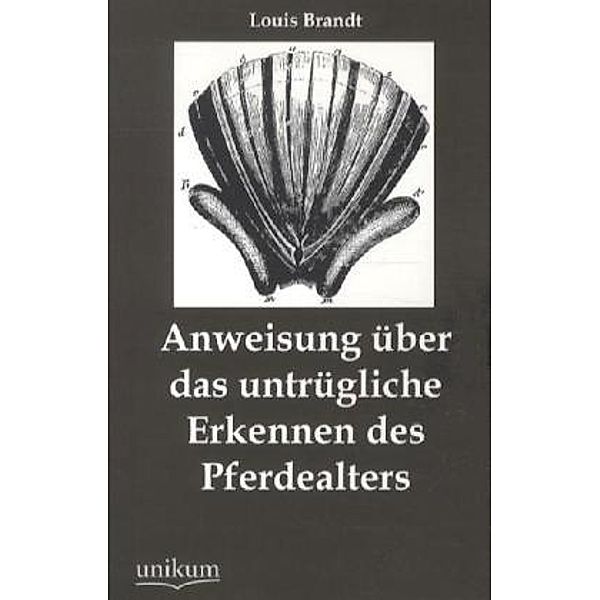 Anweisung über das untrügliche Erkennen des Pferdealters, Louis Brandt