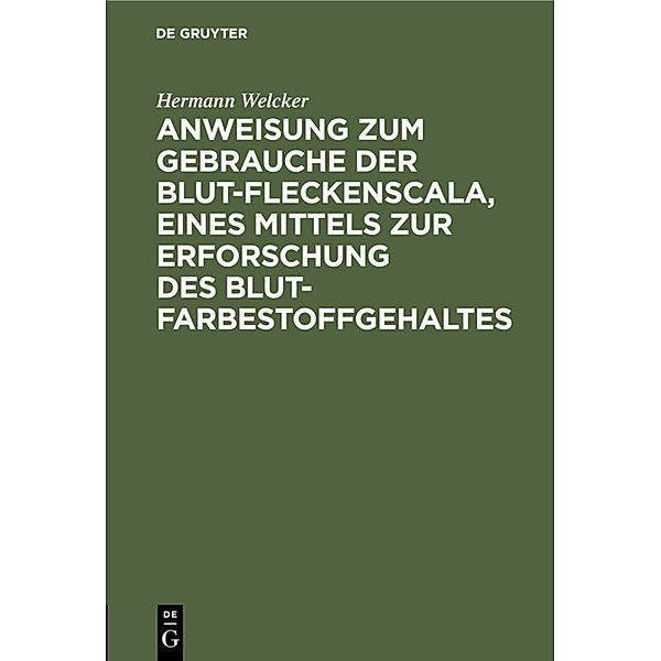 Anweisung zum Gebrauche der Blut-Fleckenscala, eines Mittels zur Erforschung des Blutfarbestoffgehaltes, Hermann Welcker