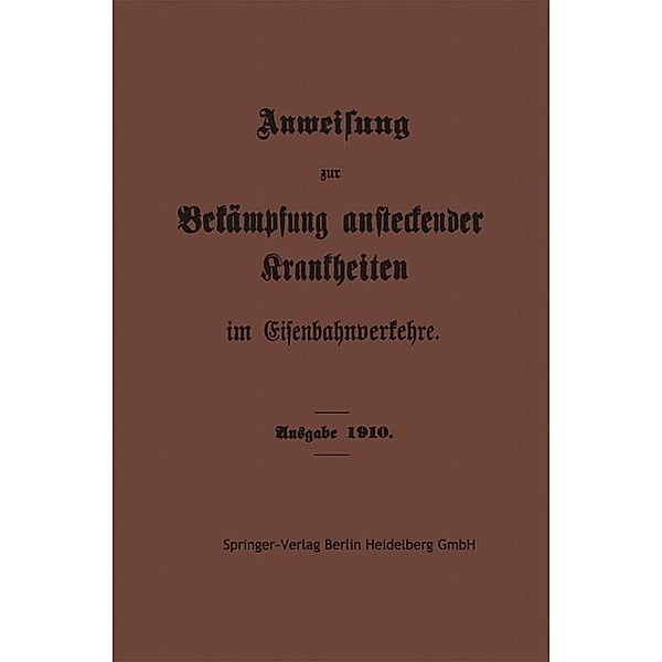 Anweisung zur Bekämpfung ansteckender Krankheiten im Eisenbahnverkehre, Springer-Verlag Berlin Heidelberg GmbH