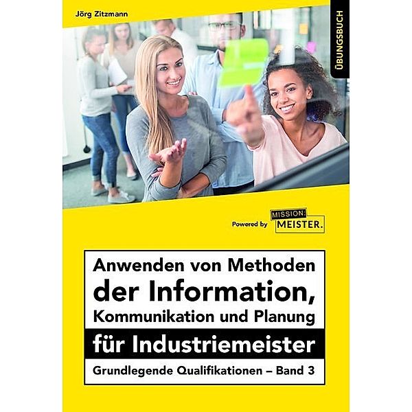 Anwenden von Methoden der Information, Kommunikation und Planung für Industriemeister, Übungsbuch, Jörg Zitzmann