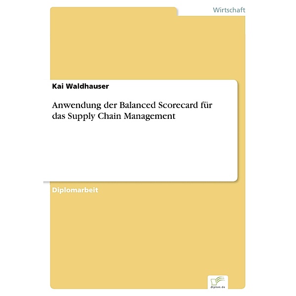 Anwendung der Balanced Scorecard für das Supply Chain Management, Kai Waldhauser