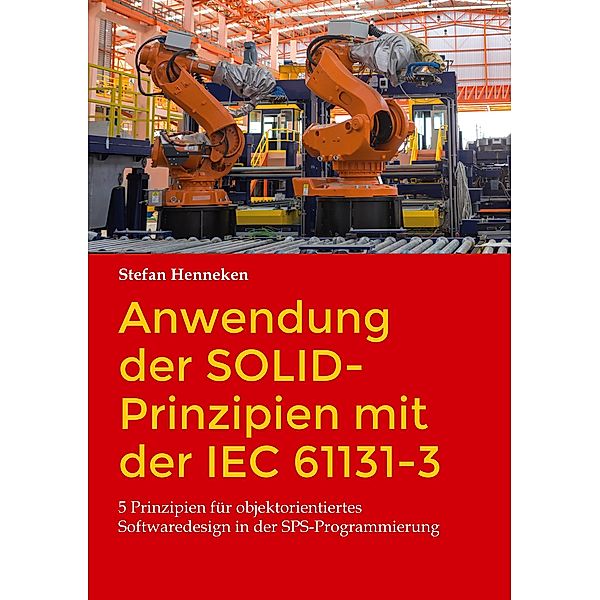 Anwendung der SOLID-Prinzipien mit der IEC 61131-3, Stefan Henneken