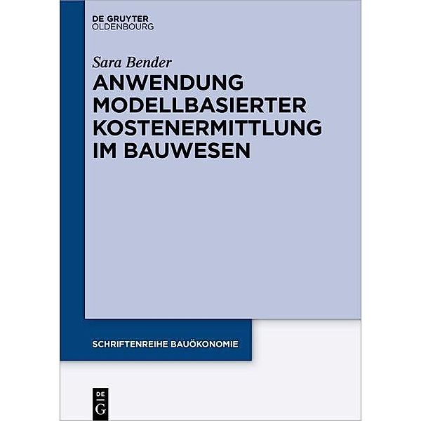 Anwendung modellbasierter Kostenermittlung im Bauwesen / Schriftenreihe Bauökonomie Bd.10, Sara Bender