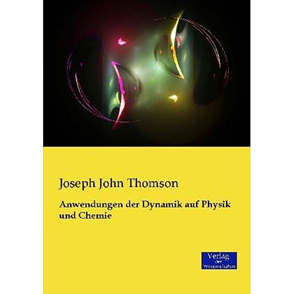 Anwendungen der Dynamik auf Physik und Chemie, Joseph J. Thomson