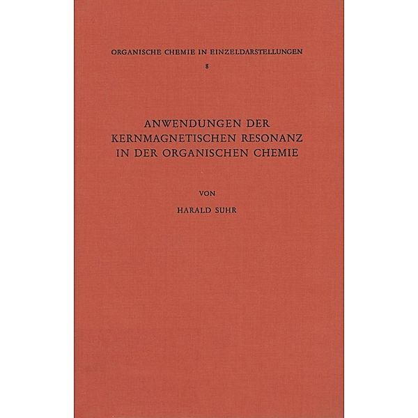 Anwendungen der Kernmagnetischen Resonanz in der Organischen Chemie / Organische Chemie in Einzeldarstellungen Bd.8, Harald Suhr