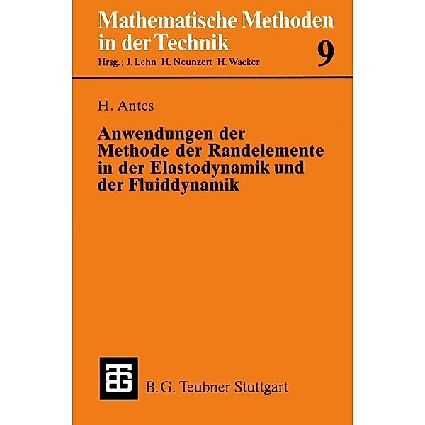 Anwendungen der Methode der Randelemente in der Elastodynamik und der Fluiddynamik / Mathematische Methoden der Technik Bd.9, Heinz Antes