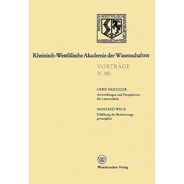 Anwendungen und Perspektiven der Lasertechnik. Erhöhung der Bearbeitungsgenauigkeit - eine Herausforderung an die Ultrapräzisionstechnik / Rheinisch-Westfälische Akademie der Wissenschaften Bd.N 380, Gerd Herziger