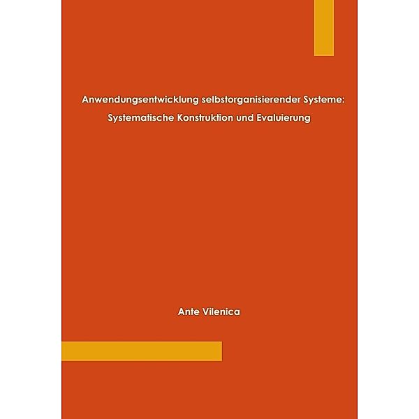 Anwendungsentwicklung selbstorganisierender Systeme: Systematische Konstruktion und Evaluierung, Ante Vilenica