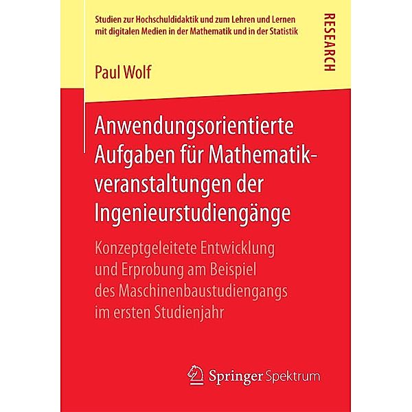 Anwendungsorientierte Aufgaben für Mathematikveranstaltungen der Ingenieurstudiengänge / Studien zur Hochschuldidaktik und zum Lehren und Lernen mit digitalen Medien in der Mathematik und in der Statistik, Paul Wolf