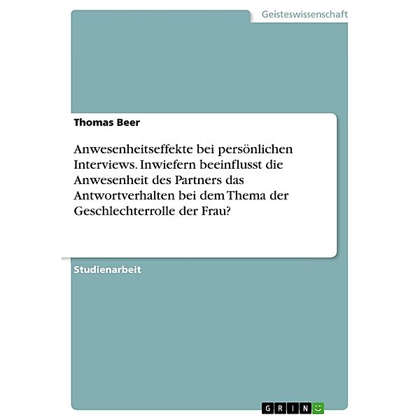 Anwesenheitseffekte bei persönlichen Interviews. Inwiefern beeinflusst die Anwesenheit des Partners das Antwortverhalten bei dem Thema der Geschlechterrolle der Frau?, Thomas Beer