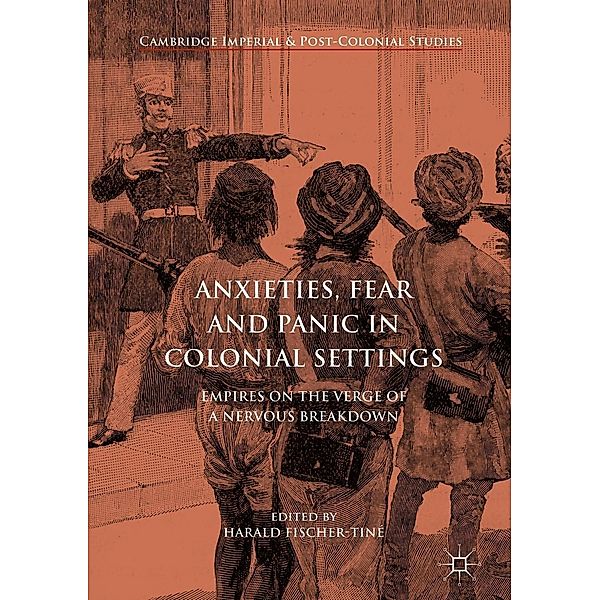 Anxieties, Fear and Panic in Colonial Settings / Cambridge Imperial and Post-Colonial Studies