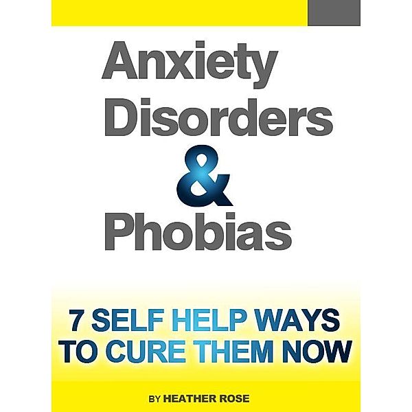 Anxiety and Phobia Workbook: 7 Self Help Ways How You Can Cure Them Now / Overcoming, Heather Rose