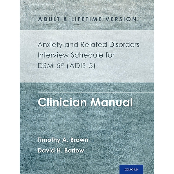 Anxiety and Related Disorders Interview Schedule for DSM-5? (ADIS-5) - Adult and Lifetime Version, Timothy A. Brown, David H. Barlow