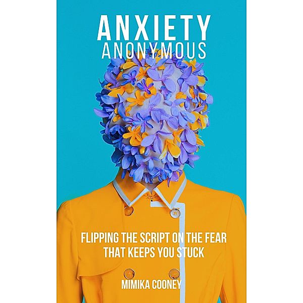 Anxiety Anonymous Flipping The Script On The Fear That Keeps You Stuck (Mindset Series) / Mindset Series, Mimika Cooney