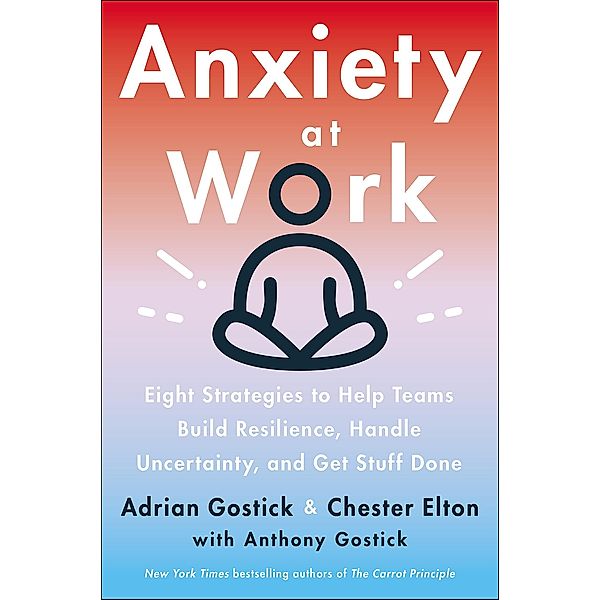Anxiety at Work, Adrian Gostick, Chester Elton