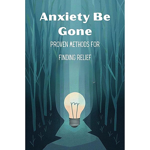 Anxiety Be Gone: Proven Methods For Finding Relief, Mesler Amanda Jo