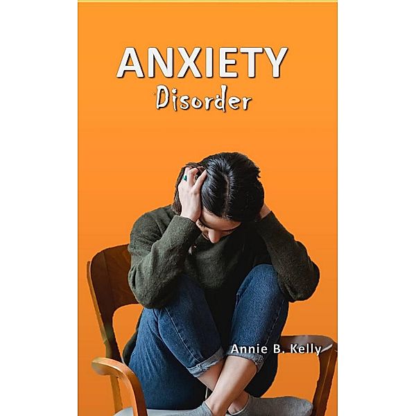 Anxiety Disorder (Health Series, #3) / Health Series, Tony R. Smith, Annie B. Kelly