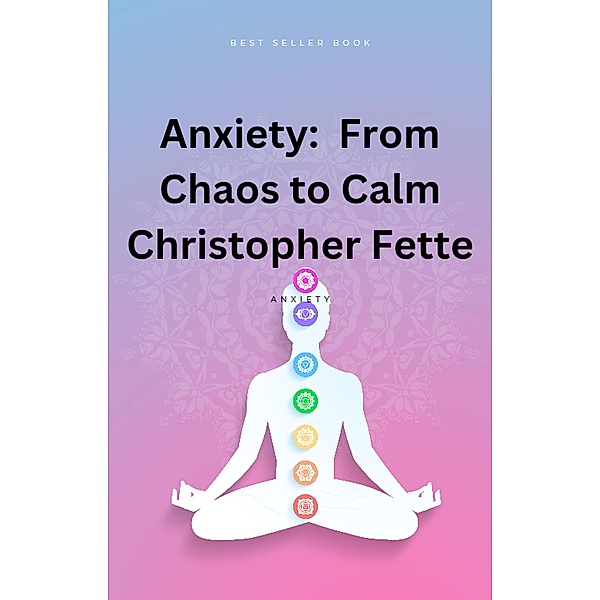 Anxiety:  From Chaos to Calm, Christopher Fette