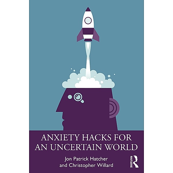 Anxiety Hacks for an Uncertain World, Jon Patrick Hatcher, Christopher Willard