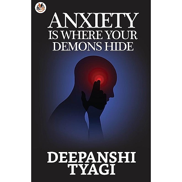 Anxiety : Is Where Your Demons Hide / True Sign Publishing House, Deepanshi Tyagi