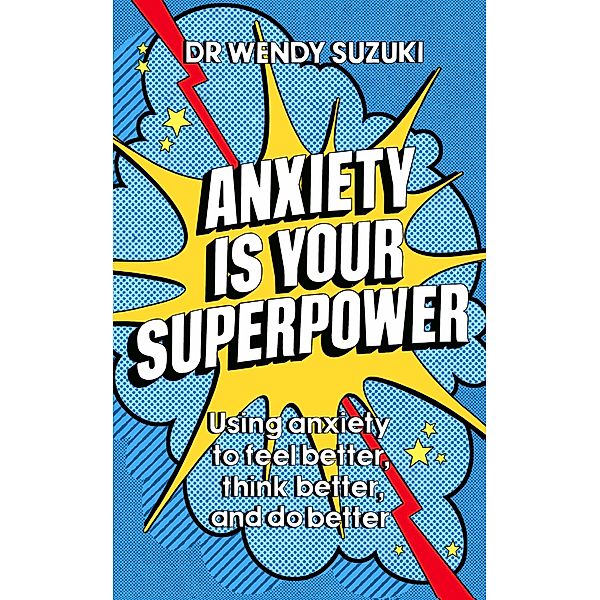 Anxiety is Your Superpower (GOOD ANXIETY), Wendy Suzuki
