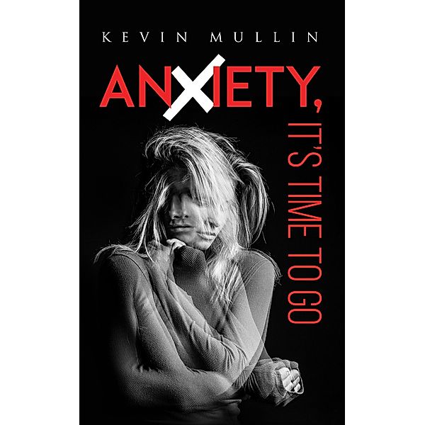 Anxiety, It's Time to Go / Austin Macauley Publishers, Kevin Mullin