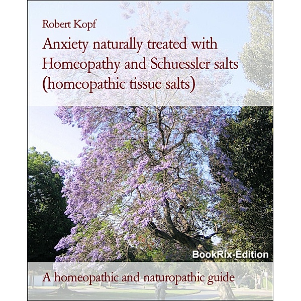 Anxiety naturally treated with Homeopathy and Schuessler salts (homeopathic tissue salts), Robert Kopf
