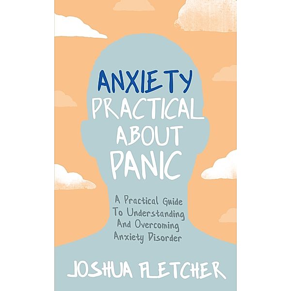 Anxiety: Practical About Panic, Joshua Fletcher