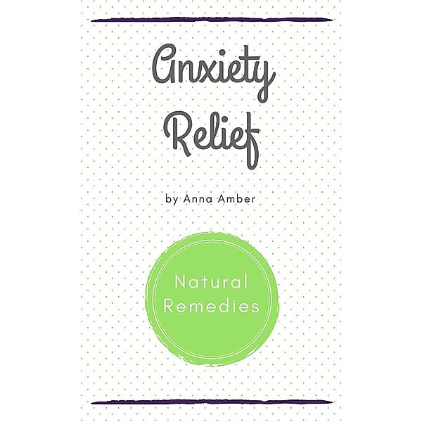 Anxiety Relief: Natural Remedies, Anna Amber