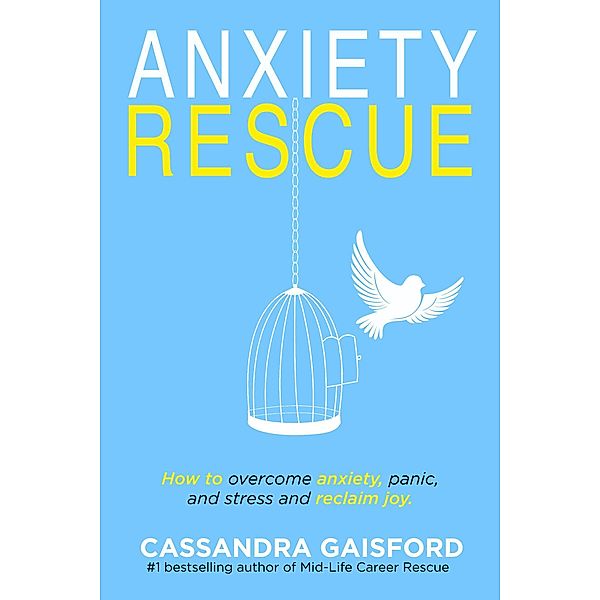 Anxiety Rescue: How to Overcome Anxiety, Panic, and Stress and Reclaim Joy, Cassandra Gaisford