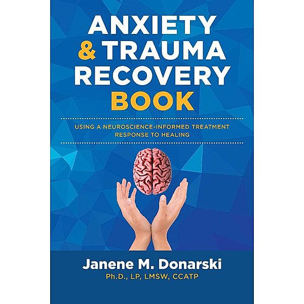 Anxiety & Trauma Recovery Book, Janene M. Donarski Ph. D. LP LMSW CCATP