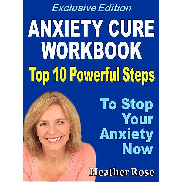 Anxiety Workbook:Top 10 Powerful Steps How To Stop Your Anxiety Now. / Overcoming, Heather Rose