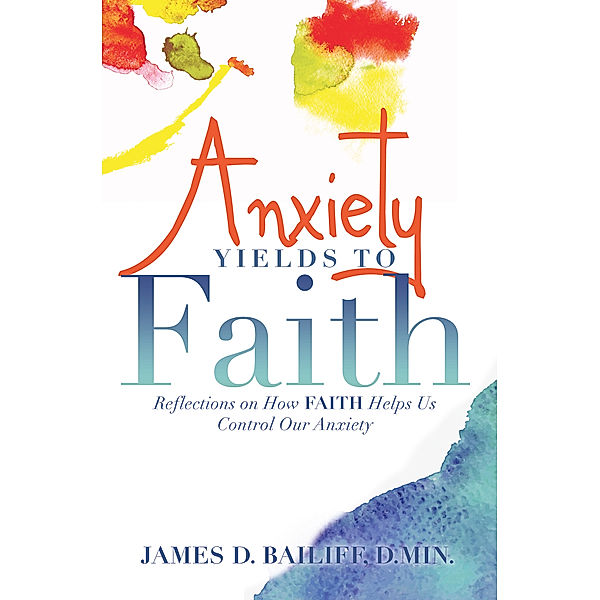 Anxiety Yields to Faith, James D. Bailiff