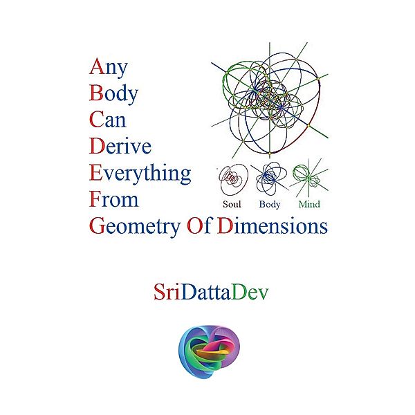 Any Body Can Derive Everything from Geometry of Dimensions, Sridattadev Kancharla