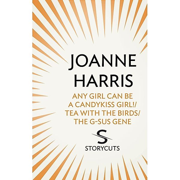 Any Girl Can Be a CandyKiss Girl!/Tea with the Birds/The G-SUS Gene (Storycuts), Joanne Harris