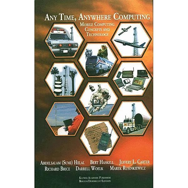 Any Time, Anywhere Computing, Richard Brice, Jeffery L. Carter, Abdelsalam A. Helal, Marek Rusinkiewicz, Darrell Woelk, Bert Haskell