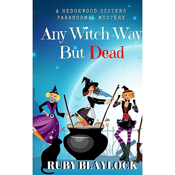 Any Witch Way But Dead (Hedgewood Sisters Paranormal Mysteries) / Hedgewood Sisters Paranormal Mysteries, Ruby Blaylock