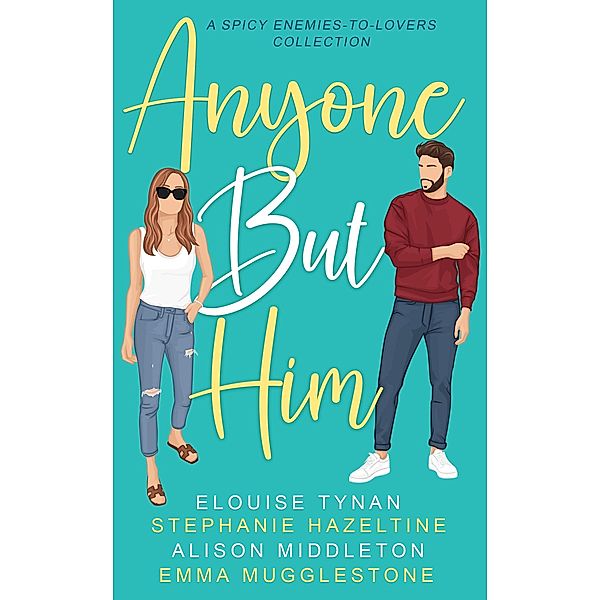 Anyone But Him: A Spicy Enemies-to-Lovers Collection, Elouise Tynan, Stephanie Hazeltine, Alison Middleton, Emma Mugglestone