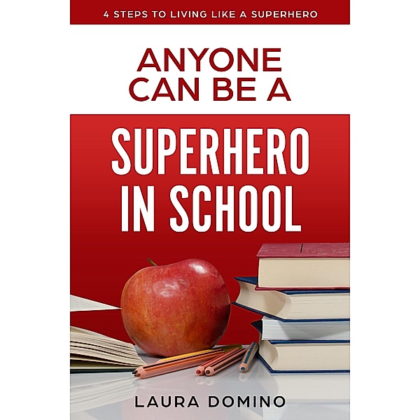 Anyone Can Be a Supherhero in School (4 Steps to Living Like a Superhero, #5) / 4 Steps to Living Like a Superhero, Laura Domino