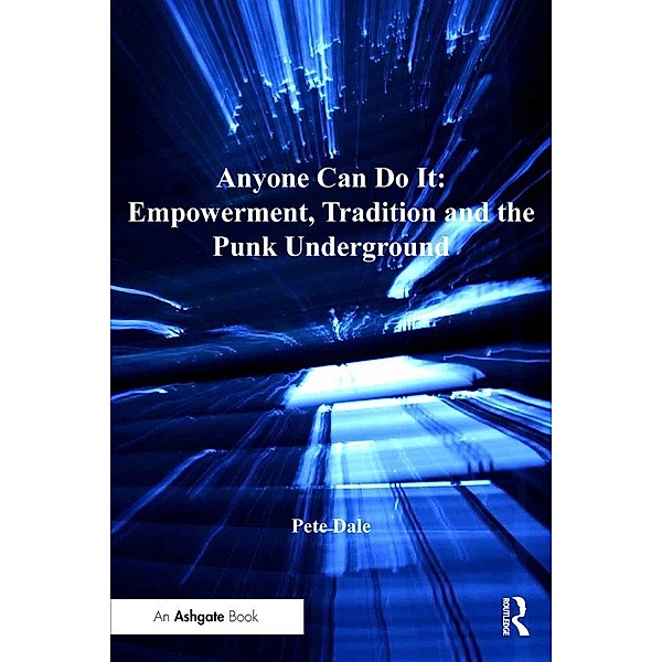 Anyone Can Do It: Empowerment, Tradition and the Punk Underground, Pete Dale
