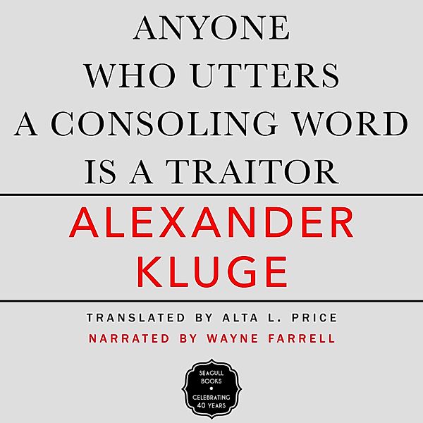 Anyone Who Utters a Consoling Word Is a Traitor, Alexander Kluge