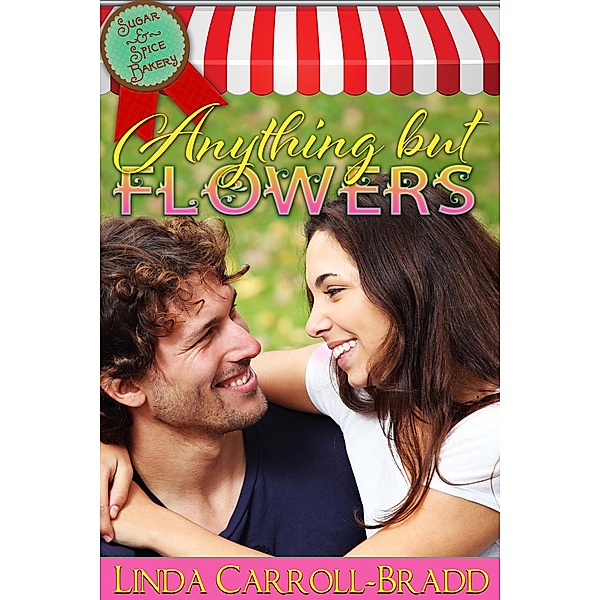 Anything But Flowers, book 3 (Sugar & Spice Bakery), Linda Carroll-Bradd
