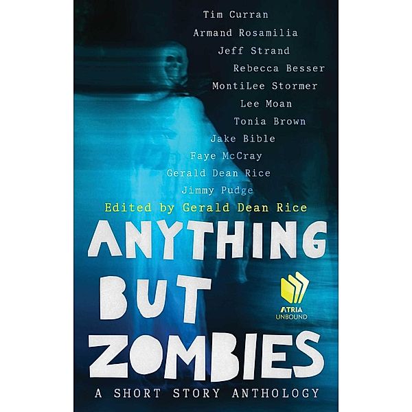 Anything but Zombies, Jimmy Pudge, Tonia Brown, Tim Curran, Armand Rosamilia, Jeff Strand, Rebecca Besser, Montilee Stormer, Lee Moan, Jake Bible, Faye McCray