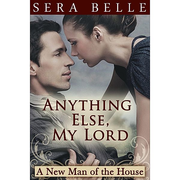 Anything Else, My Lord (MF Downton Abbey-style erotica) / A New Man of the House, Sera Belle