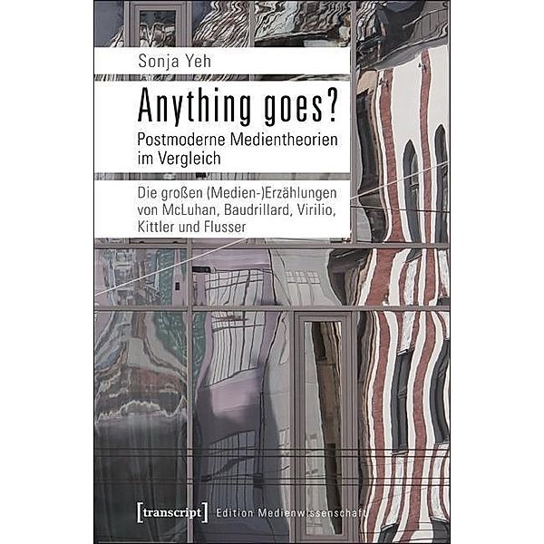 Anything goes? Postmoderne Medientheorien im Vergleich, Sonja Yeh